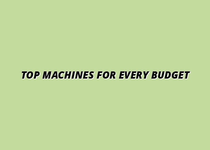 Top Machines for Every Budget