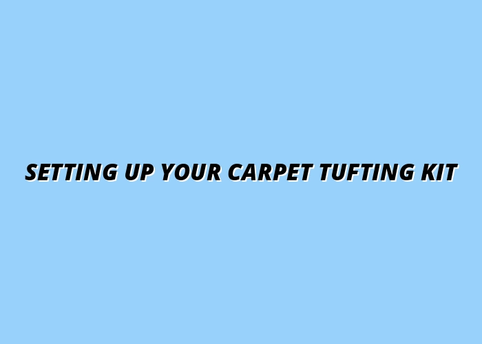 Setting Up Your Carpet Tufting Kit
