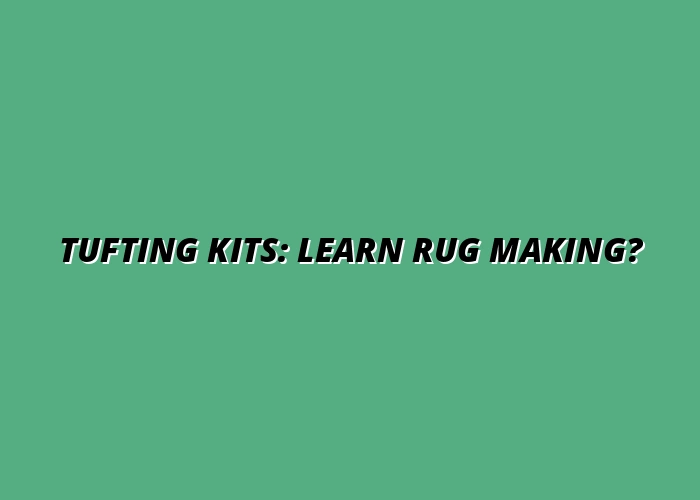 Tufting Kits: Learn Rug Making?